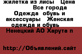 жилетка из лисы › Цена ­ 3 700 - Все города Одежда, обувь и аксессуары » Женская одежда и обувь   . Ненецкий АО,Харута п.